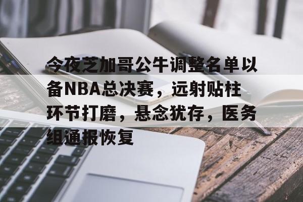 爱游戏APP官网包含今夜芝加哥公牛调整名单以备NBA总决赛，远射贴柱环节打磨，悬念犹存，医务组通报恢复的词条